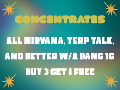 Buy 3 Get 1 FREE on all Nirvana, Terp Talk, and Better w/a Bang 1G Concentrates. *1G ONLY*