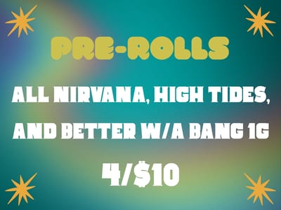 4/$10 on all Nirvana, High Tides, and Better w/a Bang 1G Pre-Rolls.
