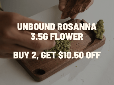 Buy 2 bags of Unbound Rosanna 3.5G flower, get $10.50 off
