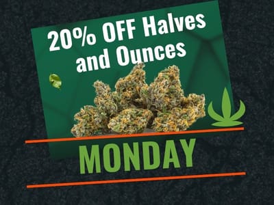 Monday - 20% OFF Ounces and Half Ounces